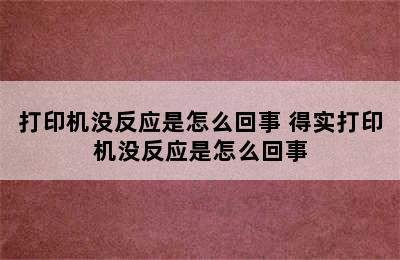 打印机没反应是怎么回事 得实打印机没反应是怎么回事